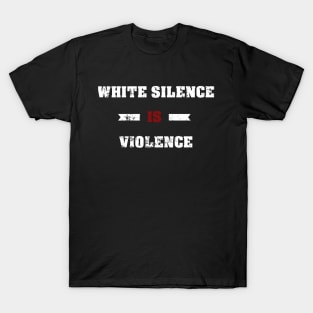 White Silence Is Violence T-Shirt